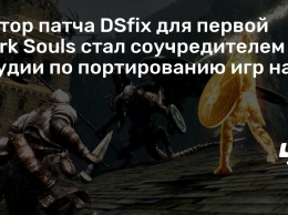 Автор патча DSfix для первой Dark Souls стал соучредителем студии по портированию игр на PC