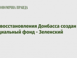 Для восстановления Донбасса создан специальный фонд - Зеленский