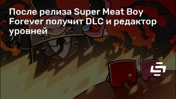После релиза Super Meat Boy Forever получит DLC и редактор уровней