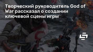 Творческий руководитель God of War рассказал о создании ключевой сцены игры