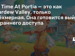 My Time At Portia - это как Stardew Valley, только трехмерная. Она готовится выйти из раннего доступа