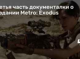 Третья часть документалки о создании Metro: Exodus