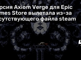 Версия Axiom Verge для Epic Games Store вылетала из-за отсутствующего файла steam