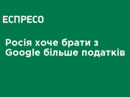 Россия хочет брать с Google больше налогов