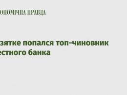 На взятке попался топ-чиновник известного банка