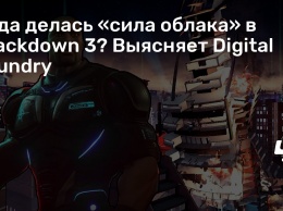 Куда делась «сила облака» в Crackdown 3? Выясняет Digital Foundry