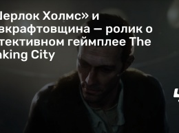 «Шерлок Холмс» и лавкрафтовщина - ролик о детективном геймплее The Sinking City