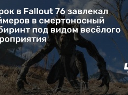 Игрок в Fallout 76 завлекал геймеров в смертоносный лабиринт под видом веселого мероприятия
