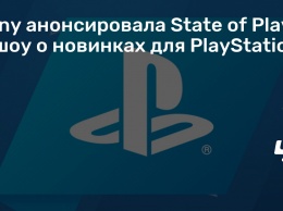 Sony анонсировала State of Play - шоу о новинках для PlayStation