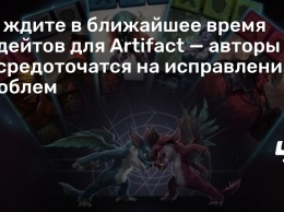 Не ждите в ближайшее время апдейтов для Artifact - авторы сосредоточатся на исправлении проблем