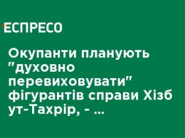 Оккупанты планируют "духовно перевоспитывать" фигурантов дела Хизб ут-Тахрир - российский "нардеп" из Крыма