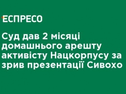 Суд дал 2 месяца домашнего ареста активисту Нацкорпусу за срыв презентации Сивохо