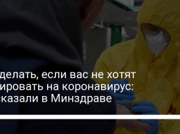 Что делать, если вас не хотят тестировать на коронавирус: рассказали в Минздраве