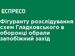 Фигуранту расследования схем Гладковского в оборонке избрали меру пресечения