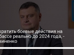 Прекратить боевые действия на Донбассе реально до 2024 года, - Литвиненко