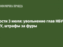 Новости 3 июля: увольнение глав НБУ и АМКУ, штрафы за фуры