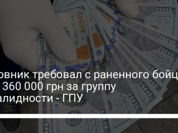 Чиновник требовал с раненного бойца ООС 360 000 грн за группу инвалидности - ГПУ