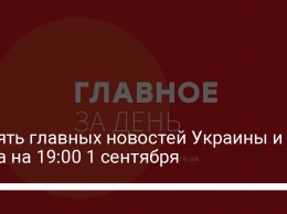 Девять главных новостей Украины и мира на 19:00 1 сентября