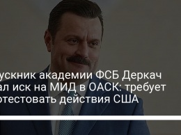 Выпускник академии ФСБ Деркач подал иск на МИД в ОАСК: требует опротестовать действия США