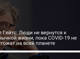 Билл Гейтс: Люди не вернутся к привычной жизни, пока COVID-19 не уничтожат на всей планете