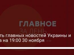 Шесть главных новостей Украины и мира на 19:00 30 ноября