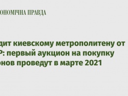 Кредит киевскому метрополитену от ЕБРР: первый аукцион на покупку вагонов проведут в марте 2021
