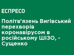 Политзаключенный Выговский переболел коронавирусом в российском ШИЗО, - Сущенко