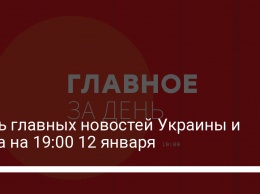 Семь главных новостей Украины и мира на 19:00 12 января