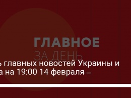 Пять главных новостей Украины и мира на 19:00 14 февраля