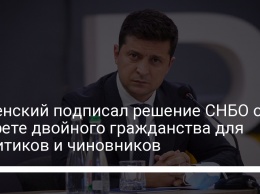 Зеленский подписал решение СНБО о запрете двойного гражданства для политиков и чиновников