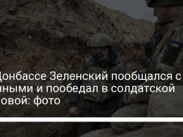На Донбассе Зеленский пообщался с военными и пообедал в солдатской столовой: фото