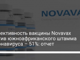 Эффективность вакцины Novavax против южноафриканского штамма коронавируса - 51%: отчет