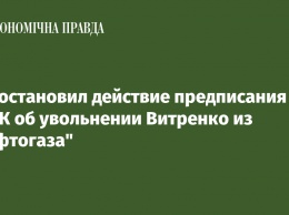 Суд остановил действие предписания НАПК об увольнении Витренко из "Нафтогаза"
