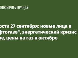 Новости 27 сентября: новые лица в "Нафтогазе", энергетический кризис в Китае, цены на газ в октябре