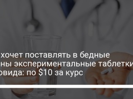 ВОЗ хочет поставлять в бедные страны экспериментальные таблетки от ковида: по $10 за курс