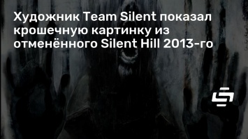 Художник Team Silent показал крошечную картинку из отмененного Silent Hill 2013-го