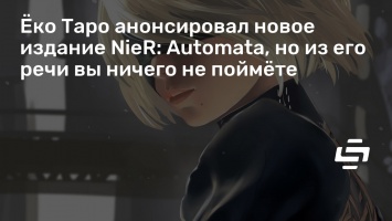 Еко Таро анонсировал новое издание NieR: Automata, но из его речи вы ничего не поймете