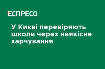 В Киеве проверяют школы из-за некачественного питания