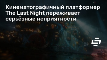 Кинематографичный платформер The Last Night переживает серьезные неприятности