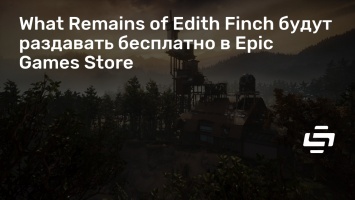 What Remains of Edith Finch будут раздавать бесплатно в Epic Games Store