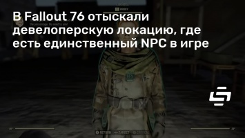 В Fallout 76 отыскали девелоперскую локацию, где есть единственный NPC в игре