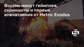 Восемь минут геймплея, скриншоты и первые впечатления от Metro: Exodus