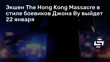 Экшен The Hong Kong Massacre в стиле боевиков Джона Ву выйдет 22 января