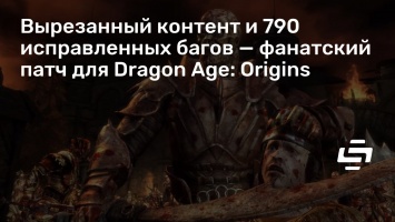 Вырезанный контент и 790 исправленных багов - фанатский патч для Dragon Age: Origins