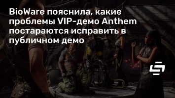 BioWare пояснила, какие проблемы VIP-демо Anthem постараются исправить в публичном демо