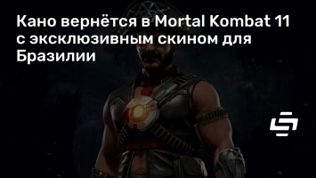 Кано вернется в Mortal Kombat 11 с эксклюзивным скином для Бразилии