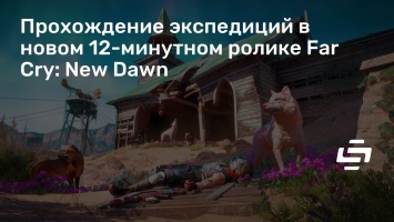 Прохождение экспедиций в новом 12-минутном ролике Far Cry: New Dawn