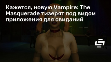 Кажется, новую Vampire: The Masquerade тизерят под видом приложения для свиданий