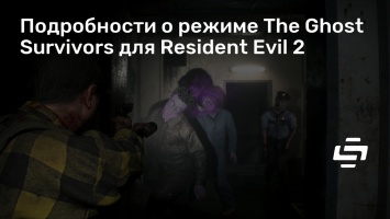 Подробности о режиме The Ghost Survivors для Resident Evil 2