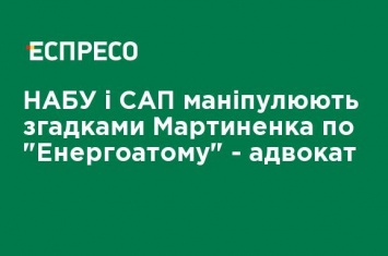 НАБУ и САП манипулируют упоминаниями Мартыненко по "Энергоатому" - адвокат